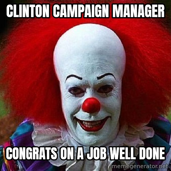 Pennywise the Clown meme: Clinton Campaign Manager / Congrats on a job well done