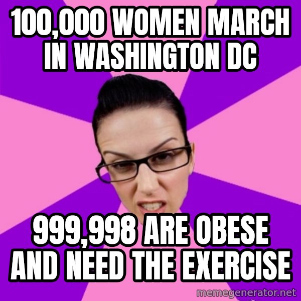Privilege Denying Feminist meme: 100,000 women march in washington dc / 999,998 are obese and need the exercise