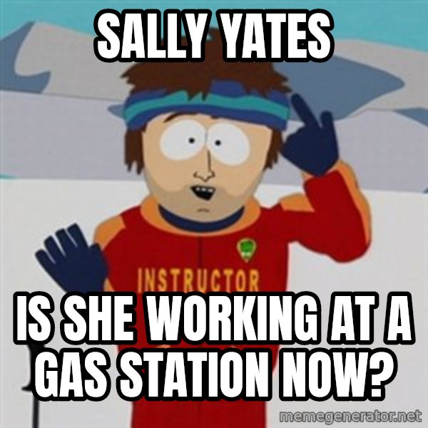 SouthPark Bad Time meme meme: sally yates / is she working at a gas station now?