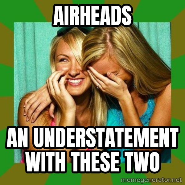 Laughing Girls  meme: airheads / an understatement with these two