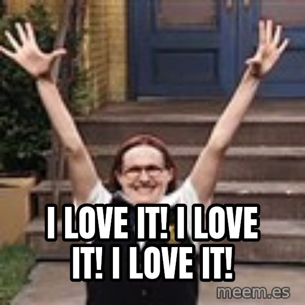Mary Catherine Gallagher meme: I LOVE IT! I LOVE IT! I LOVE IT!