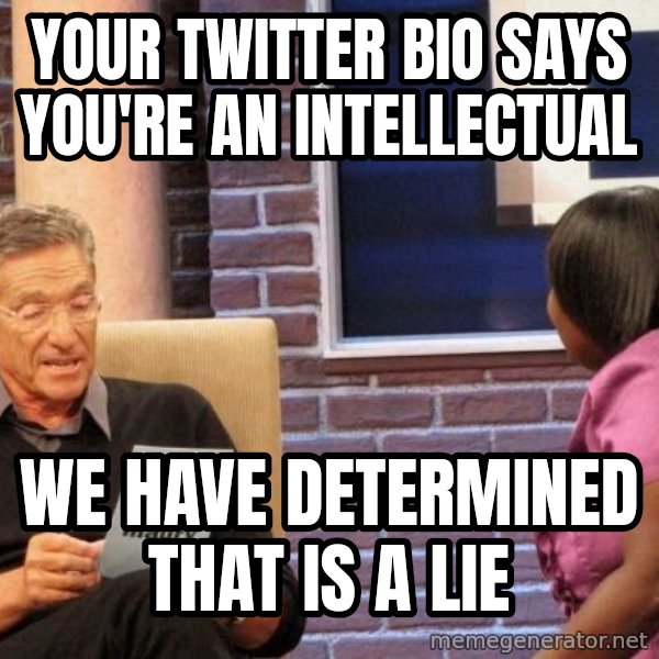 Maury Lie Detector meme: Your twitter bio says you're an intellectual / We have determined that is a lie