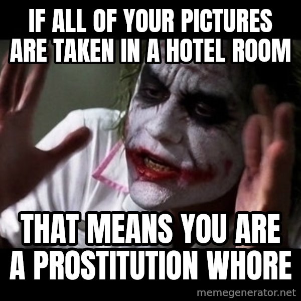 joker mind loss meme: If all of your pictures are taken in a hotel room / That means you are a Prostitution whore