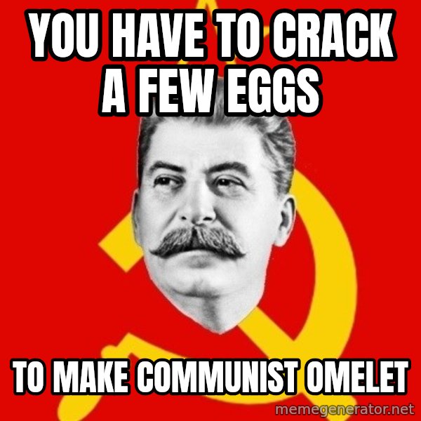 Stalin Says meme: You have to crack a few eggs / to make communist  omelet