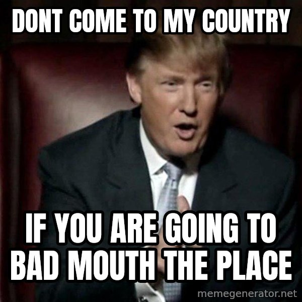 Donald Trump meme: dont come to my country / if you are going to bad mouth the place