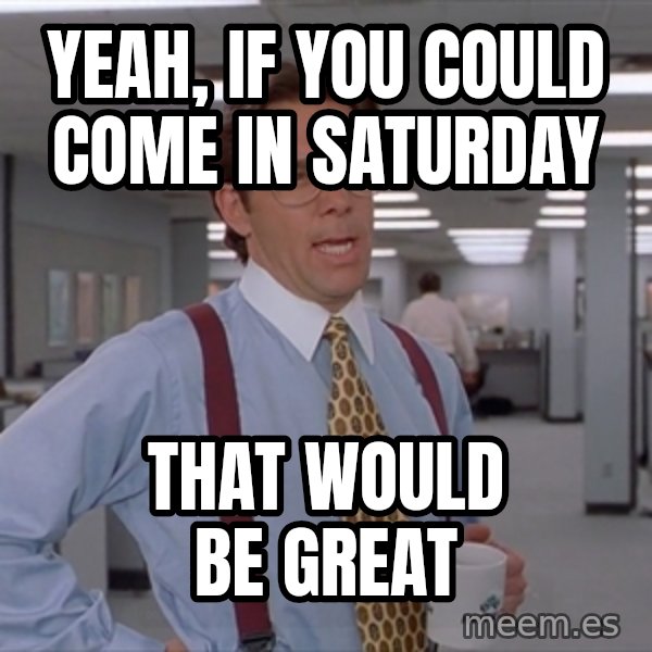 Office Space Meme Blank meme: Yeah, if you could come in Saturday / that would be great