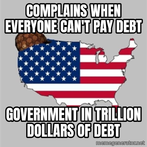 Scumbag America2 meme: Complains when everyone can't pay debt / Government in trillion dollars of debt
