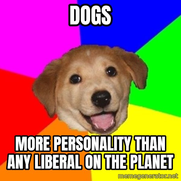 Advice Dog meme: dogs / more personality than any liberal on the planet