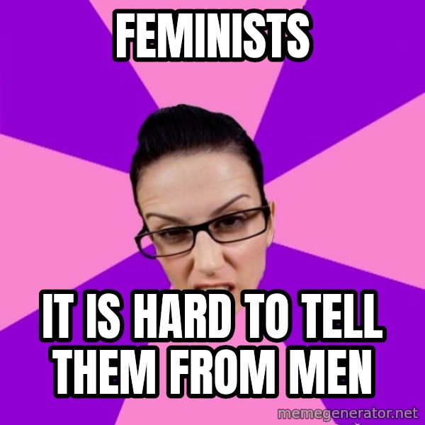 Privilege Denying Feminist meme: feminists / it is hard to tell them from men