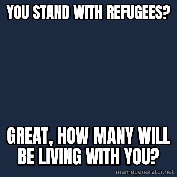 Willy Wonka meme: You stand with Refugees? / Great, how many will be living with you?