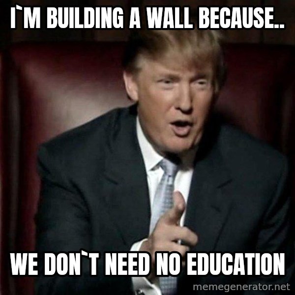 Donald Trump meme: I`m building a wall because.. / we don`t need no education