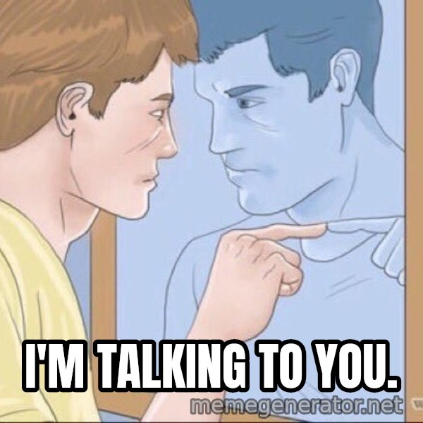 Mirror Pep Talk meme: I'm talking to you.
