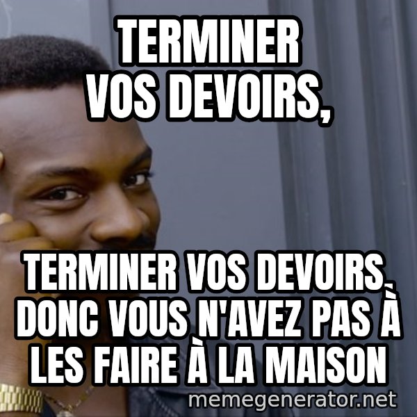 Roll Safe Meeme meme: Terminer vos devoirs, / Terminer vos devoirs, donc vous n'avez pas à les faire à la maison