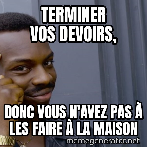 Roll Safe Meeme meme: Terminer vos devoirs, / donc vous n'avez pas à les faire à la maison
