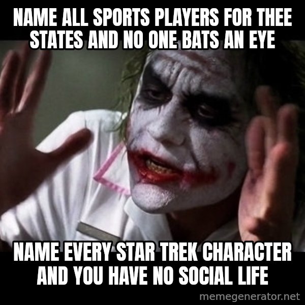 joker mind loss meme: Name all sports players for thee states and no one bats an eye / Name every star trek character and you have no social life