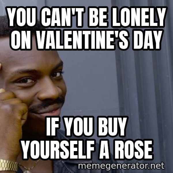 Roll Safe Meeme meme: You can't be lonely on Valentine's Day / If you buy yourself a rose