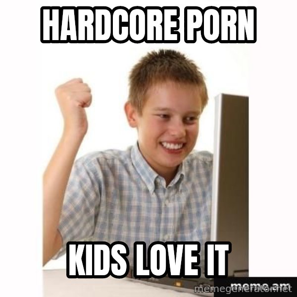 First Day on the internet kid meme: hardcore porn / kids love it