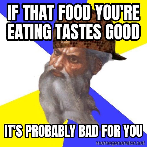 Scumbag God meme: If that food you're eating tastes good / it's probably bad for you