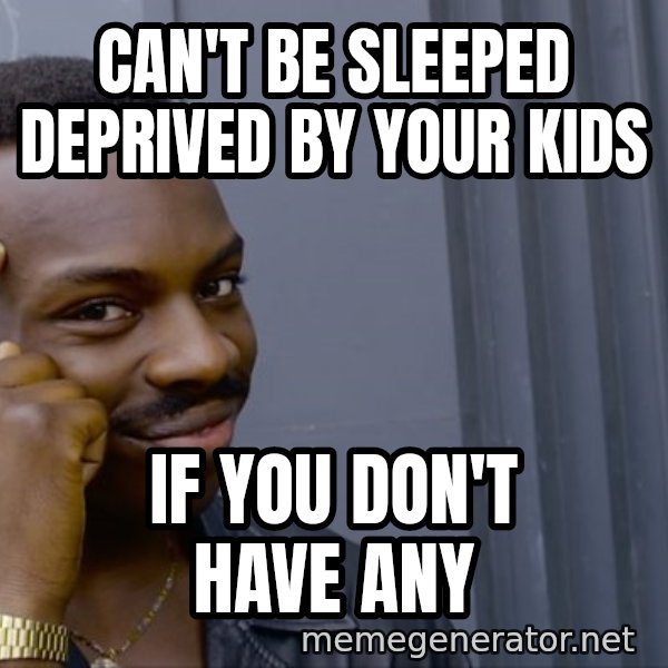 Roll Safe Meeme meme: Can't be sleeped deprived by your kids / If you don't have any
