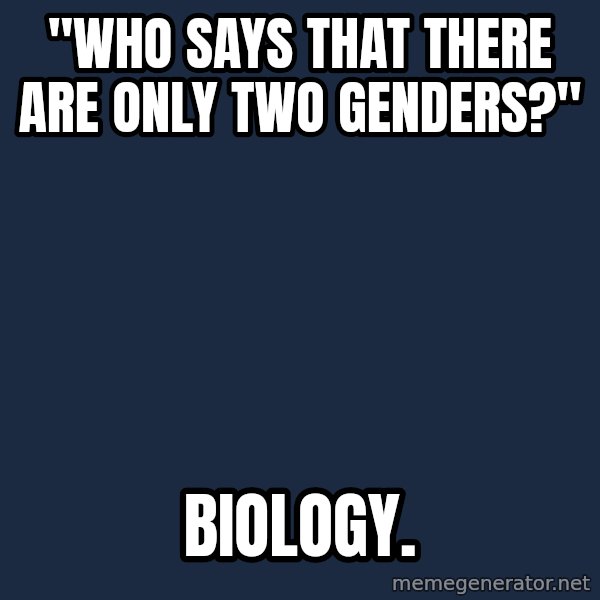 Willy Wonka meme: "Who says that there are only two genders?" / Biology.