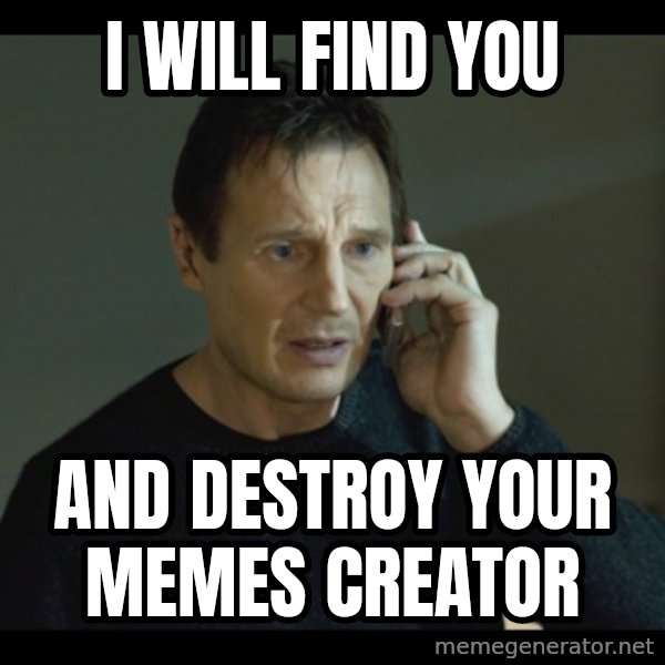 I will Find You Meme meme: i will find you / and destroy your memes creator