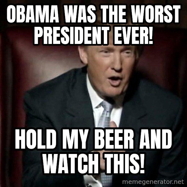 Donald Trump meme: Obama was the worst president ever! / Hold my beer and watch this!