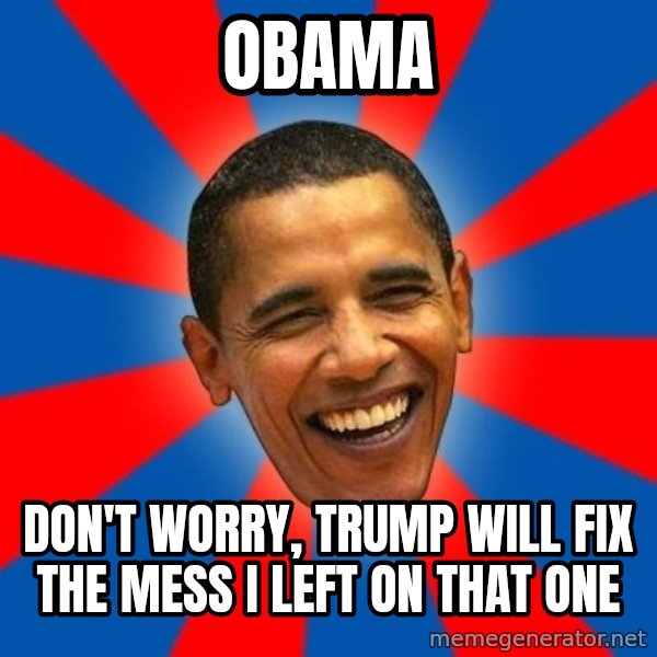 Obama meme: obama / don't worry, trump will fix the mess i left on that one