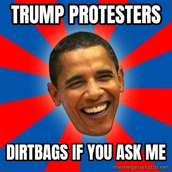 Obama meme: trump protesters / dirtbags if you ask me