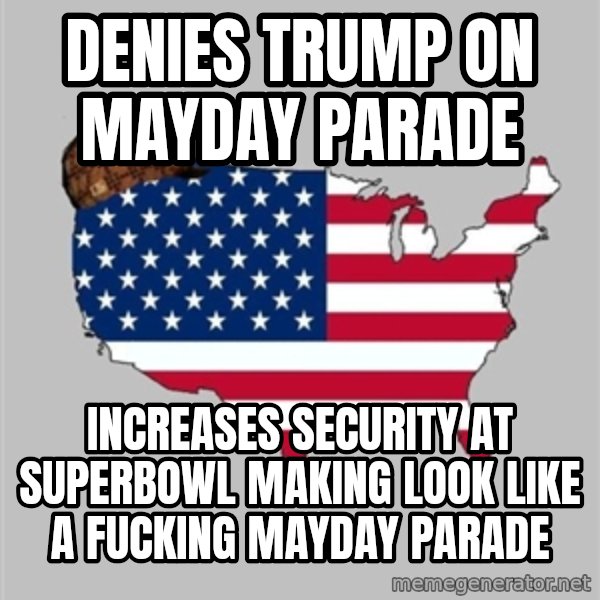 Scumbag America2 meme: Denies trump on mayday parade / Increases security at superbowl making look like a fucking mayday parade