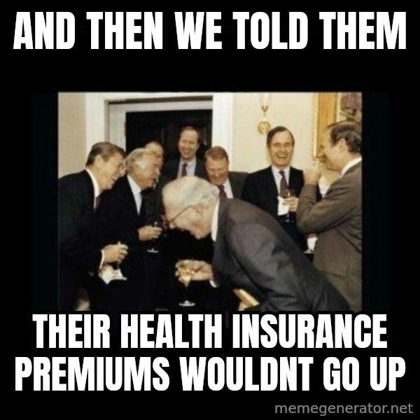 Rich Men Laughing meme: and then we told them / their health insurance premiums wouldnt go up