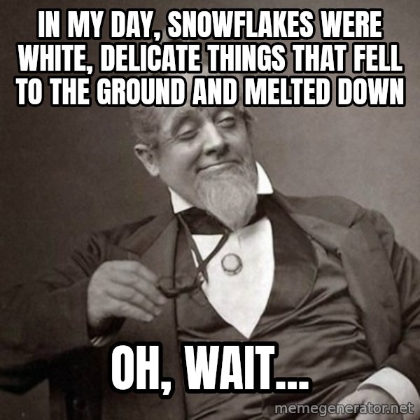 1889 [10] guy meme: In my day, snowflakes were white, delicate things that fell to the ground and melted down / Oh, wait...