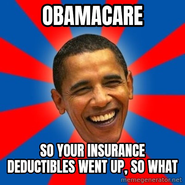 Obama meme: obamacare / so your insurance deductibles went up, so what