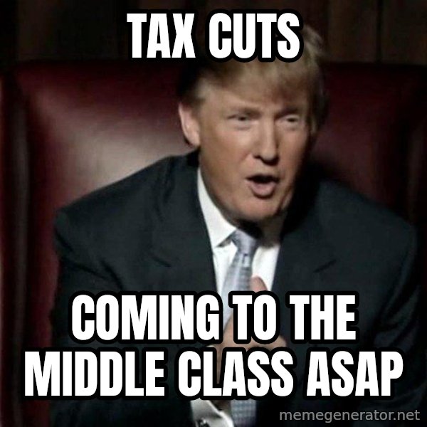 Donald Trump meme: tax cuts / coming to the middle class asap