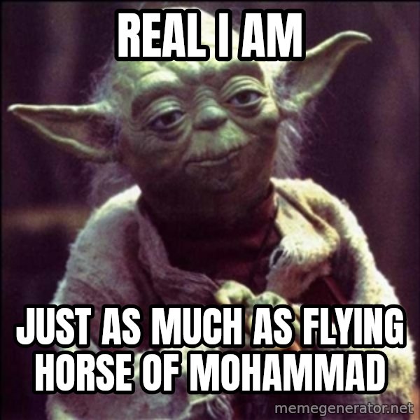 Advice Yoda Gives meme: real  i  am / just as much as flying horse of mohammad