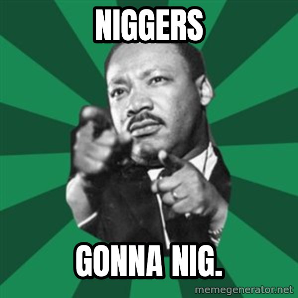 Martin Luther King jr.  meme: Niggers / Gonna Nig.