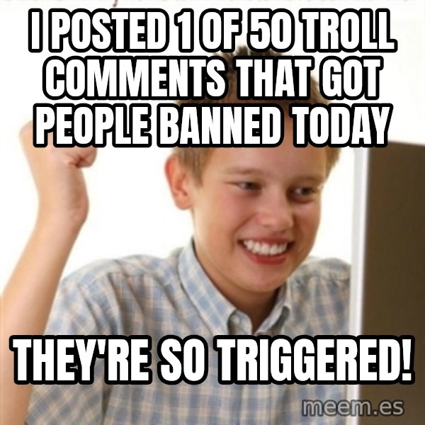 Internet Kid Troll meme: I posted 1 of 50 troll comments that got people banned today / They're so triggered!