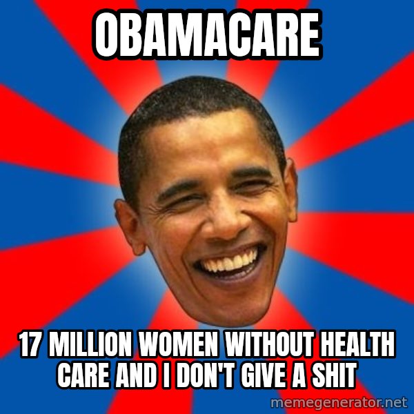 Obama meme: obamacare / 17 million women without health care and i don't give a shit