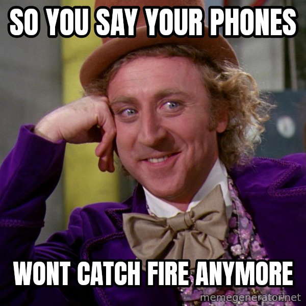 Willy Wonka meme: so you say your phones / wont catch fire anymore