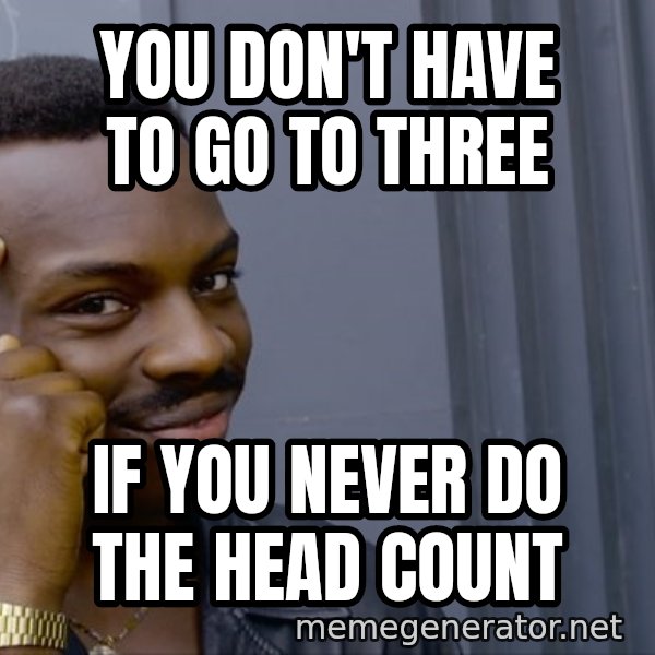 Roll Safe Meeme meme: You don't have to go to three / if you never do the head count