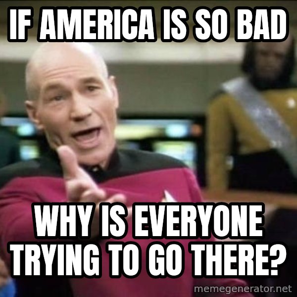 Why the fuck meme: if america is so bad / why is everyone trying to go there?