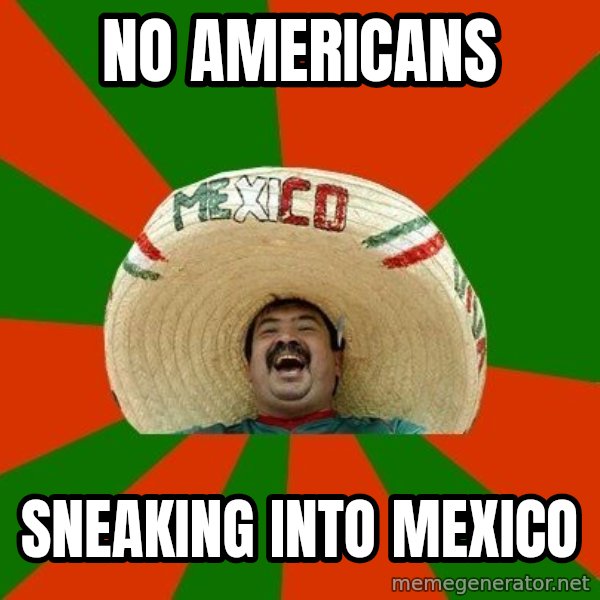 Successful Mexican meme: no americans / sneaking into mexico