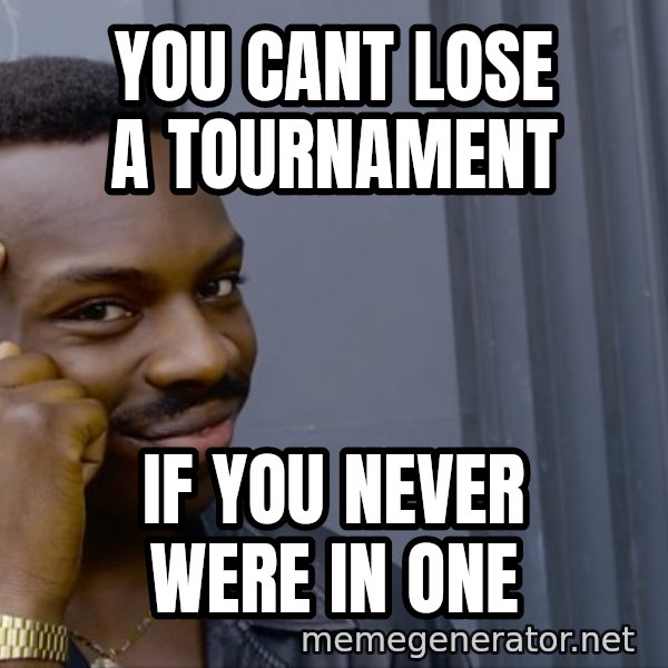Roll Safe Meeme meme: You cant lose a tournament / If you never were in one