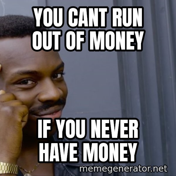 Roll Safe Meeme meme: You canT RUN OUT OF MONEY / IF YOU NEVER HAVE MONEY