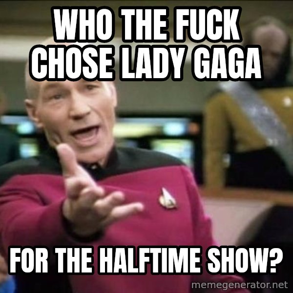 Why the fuck meme: Who the fuck chose lady gaga / For the halftime shOw?