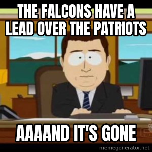 south park aand it's gone meme: The Falcons Have A Lead Over The patriots / Aaaand It's Gone