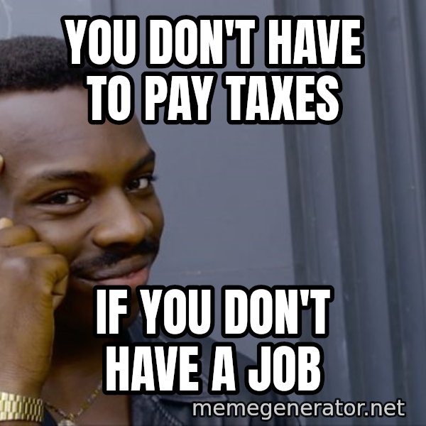 Roll Safe Meeme meme: YOU DON't HAVE TO PAY TAXES / IF YOU DON'T HAVE A JOB