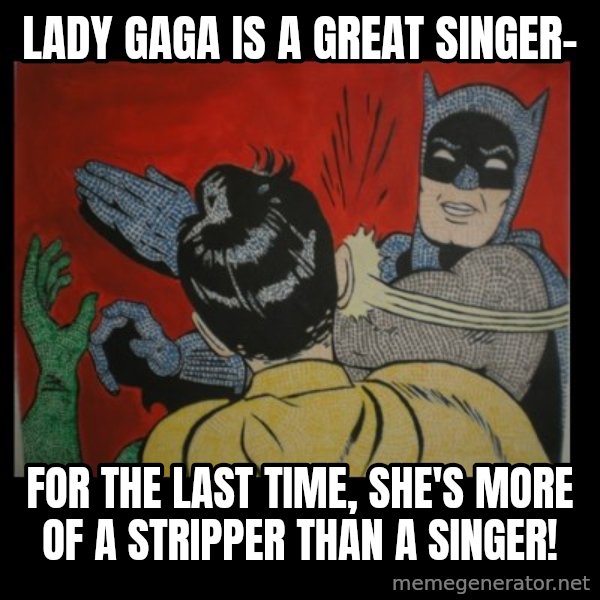 Batman Slappp meme: lady gaga is a great singer- / for the last time, she's more of a stripper than a singer!