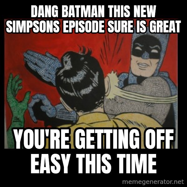 Batman Slappp meme: dang batman this new simpsons episode sure is great / you're getting off easy this time