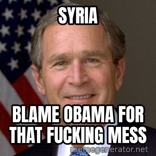 George Bush meme: syria / blame obama for that fucking mess