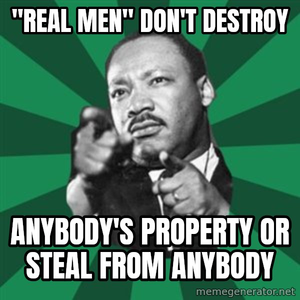 Martin Luther King jr.  meme: "real men" don't destroy / anybody's property or steal from anybody